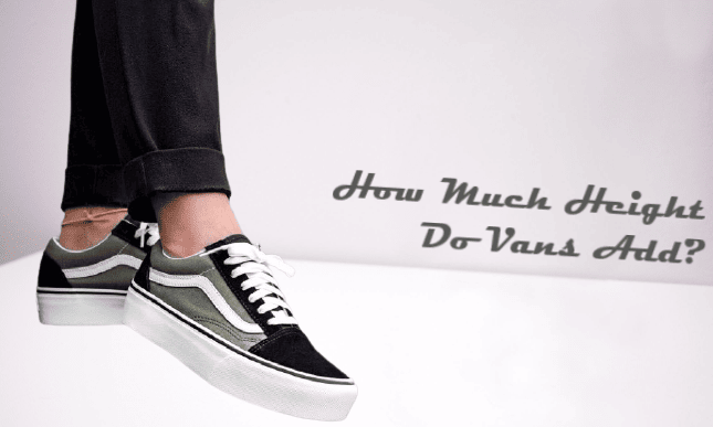 How Much Height Do Vans Add? | Lets Find Out!