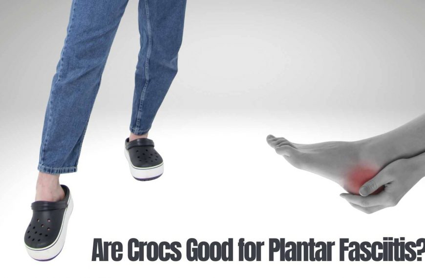 Are Crocs Good for Plantar Fasciitis?