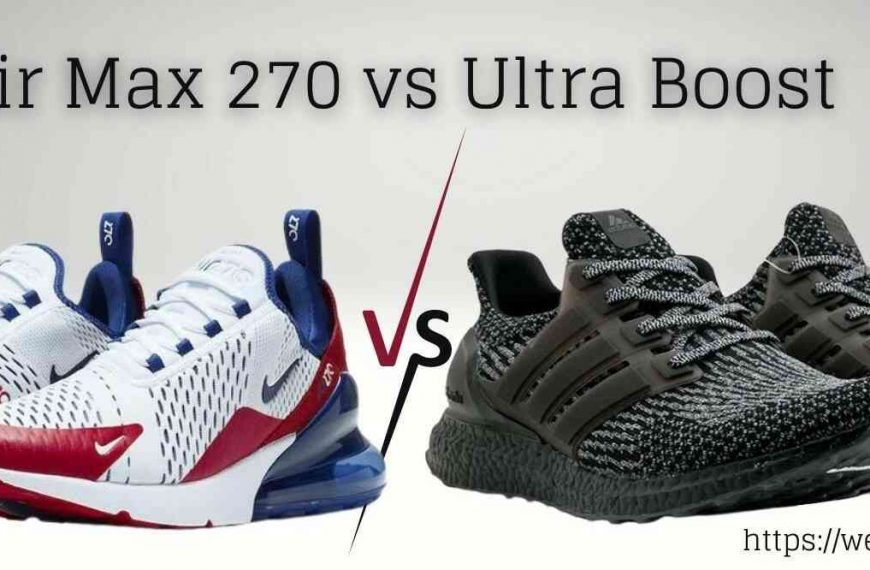 Air Max 270 vs Ultra Boost (Side-by-Side Comparison)