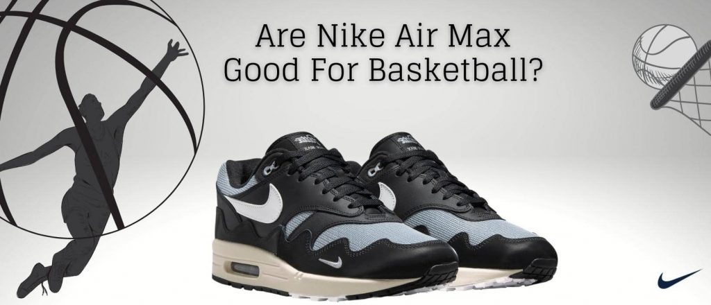 Are Nike Air Max Good For Basketball?