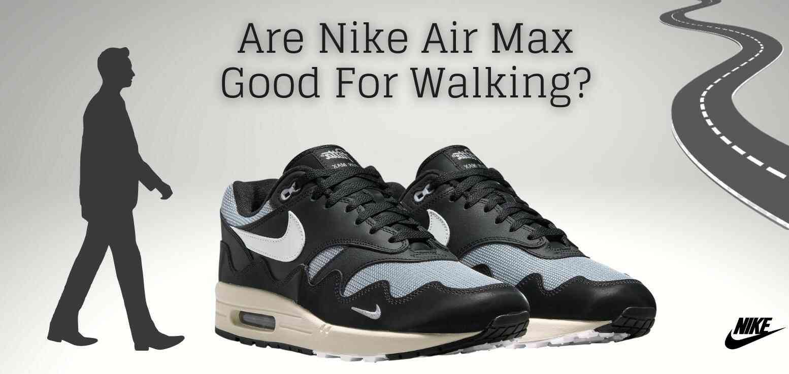 Are Nike Air Max Good For Walking?