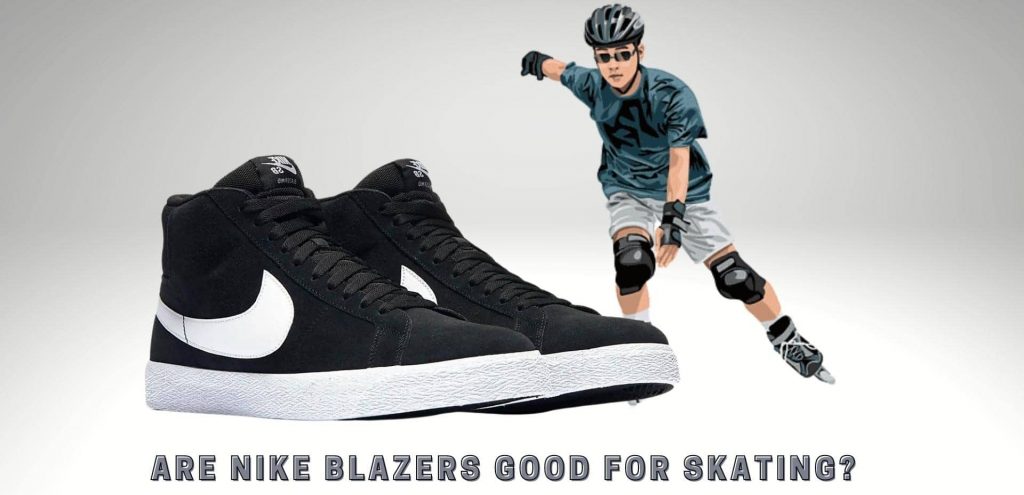 Are Nike Blazers Good For Skating?