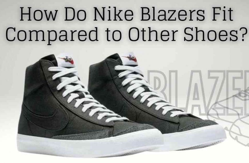How Do Nike Blazers Fit Compared to AF1, Vans and Converse?