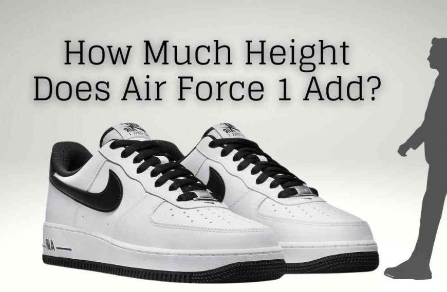How Much Height Do Air Force 1 Add? (Complete Guide)