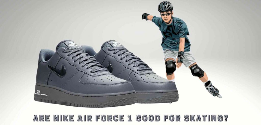 Are Nike Air Force 1 Good For Skating?