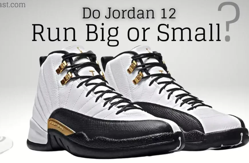 Do Jordan 12 Run Big or Small?
