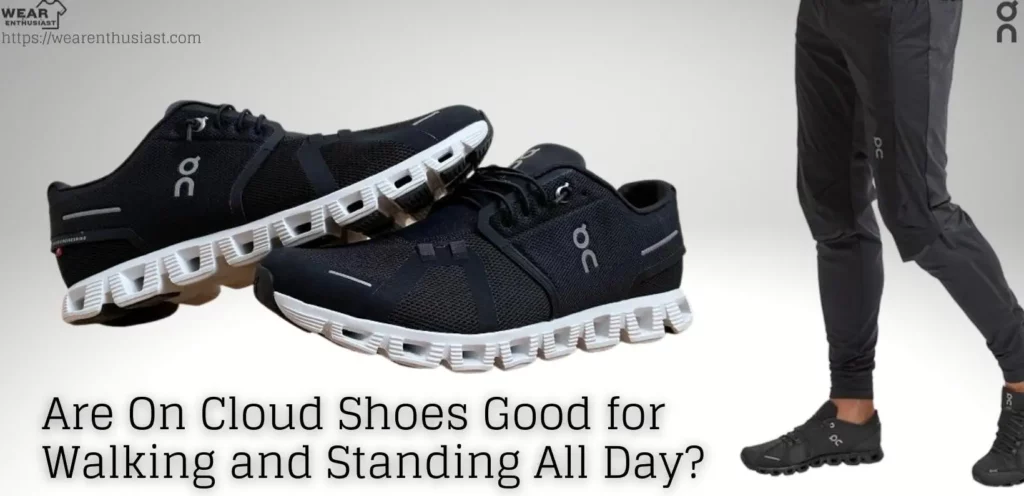 Are On Cloud Shoes Good for Walking and Standing All Day?