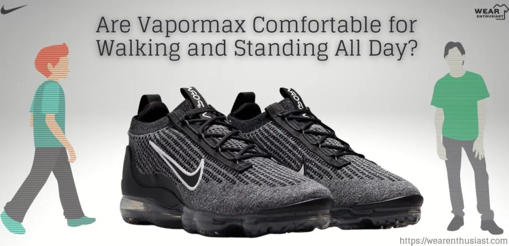 Are Vapormax Comfortable for Walking and Standing All Day?