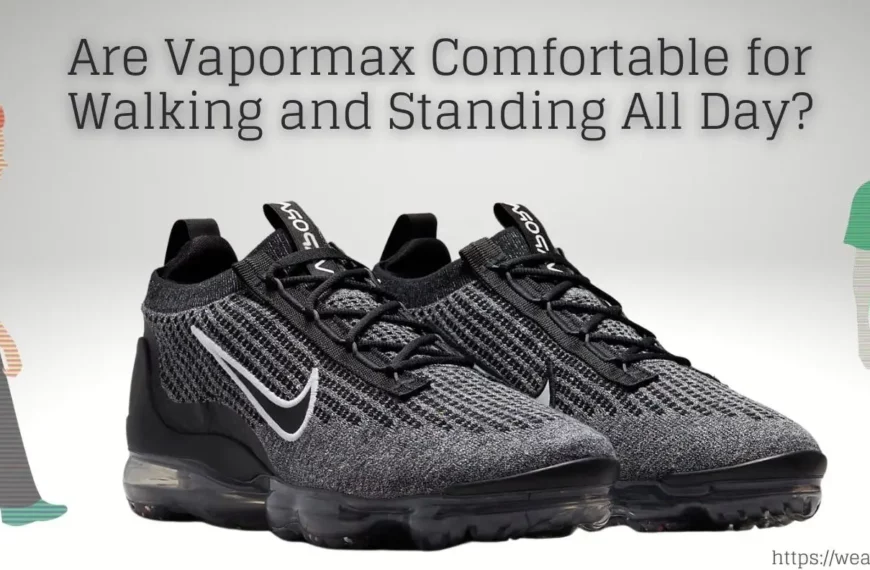 Are Vapormax Comfortable for Walking and Standing All Day?