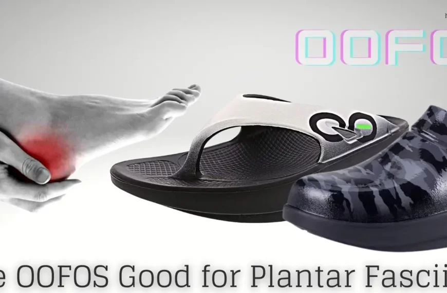 Are OOFOS Good for Plantar Fasciitis? 