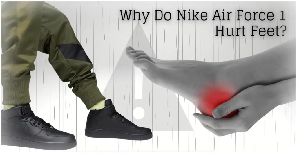 Why Do Nike Air Force 1 Hurt Feet? (Complete Guide)