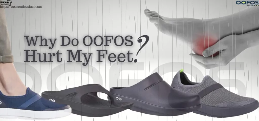 Why Do OOFOS Hurt My Feet? (Complete Guide)