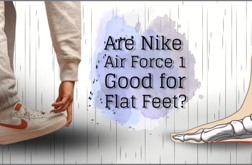 Are Nike Air Force 1 Good for Flat Feet?