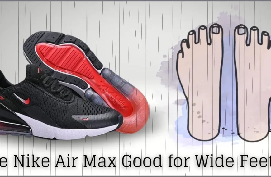 Are Nike Air Max Good for Wide Feet?