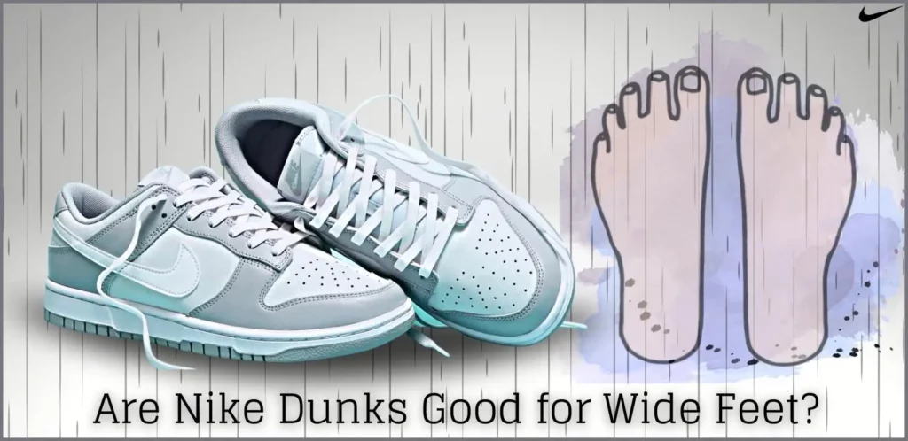5 Reasons Why Nike Dunks Are Good for Wide Feet