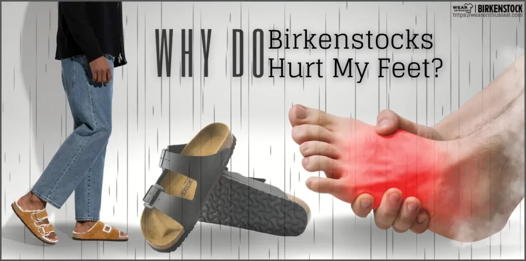 Why Do Birkenstocks Hurt My Feet? (Complete Guide)