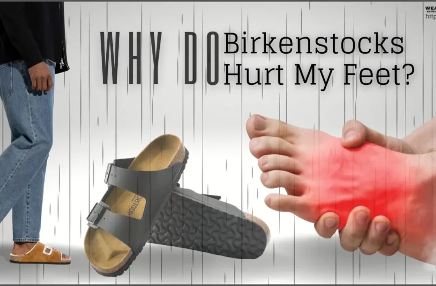 Why Do Birkenstocks Hurt My Feet?