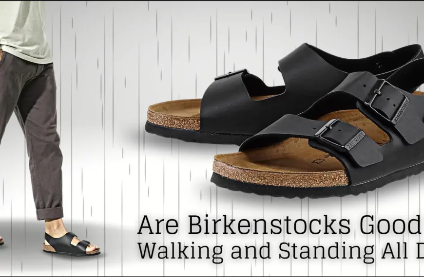 Are Birkenstocks Good for Walking and Standing All Day?