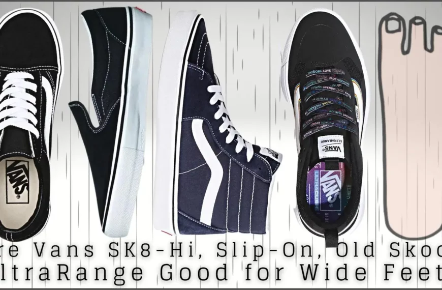 Are Vans SK8-Hi, Slip-On and Old Skool Good for Wide Feet?