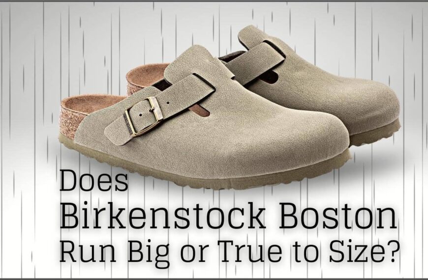 Does Birkenstock Boston Run Big or True to Size?