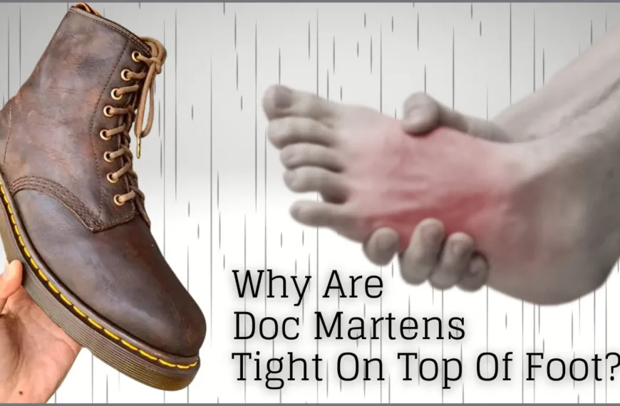 Why Are Doc Martens Tight on Top of Foot? (Quick Solution)